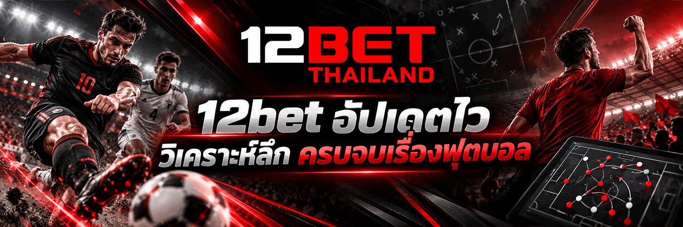 12bet อัปเดตไว วิเคราะห์ลึก ครบจบเรื่องฟุตบอล